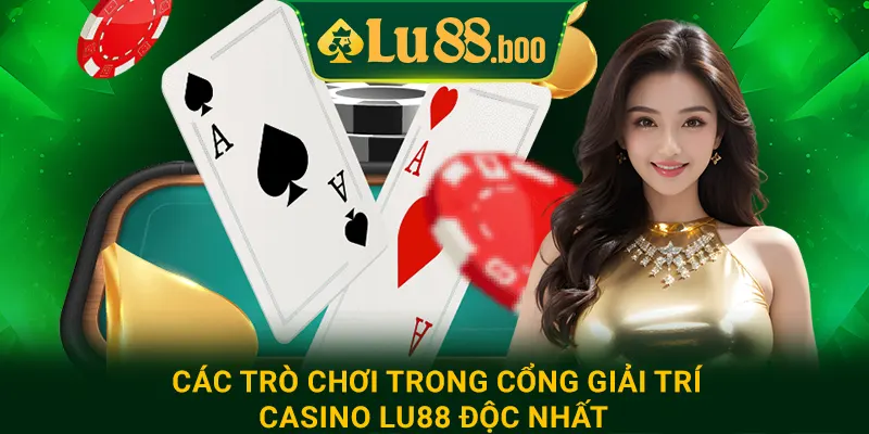 Các trò chơi trong cổng giải trí casino lu88 độc nhất
