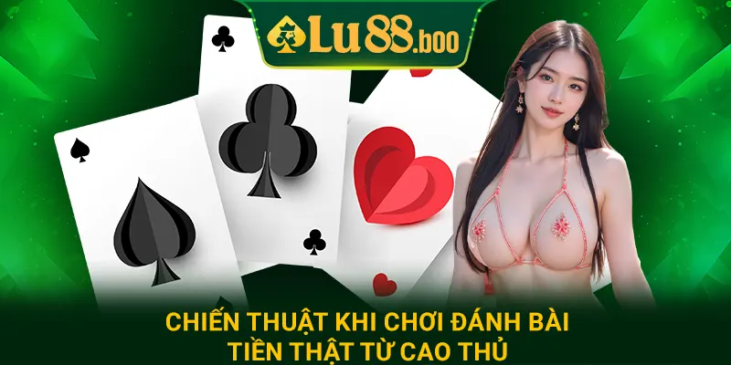 Chiến thuật khi chơi đánh bài tiền thật từ cao thủ