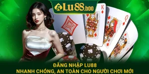 Đăng Nhập lu88 Nhanh Chóng, An Toàn Cho Người Chơi Mới