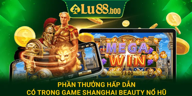 Phần thưởng hấp dẫn có trong game Shanghai Beauty nổ hũ