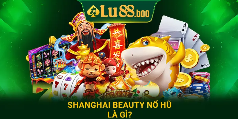 Shanghai Beauty nổ hũ là gì?