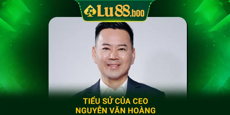 Tiểu sử của CEO Nguyễn Văn Hoàng